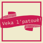 Veka l’patoué!