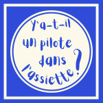Y'a t'il un pilote dans l'assiette ? 